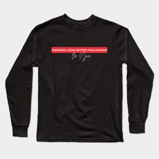 Kindness Looks Better than Makeup on You Long Sleeve T-Shirt